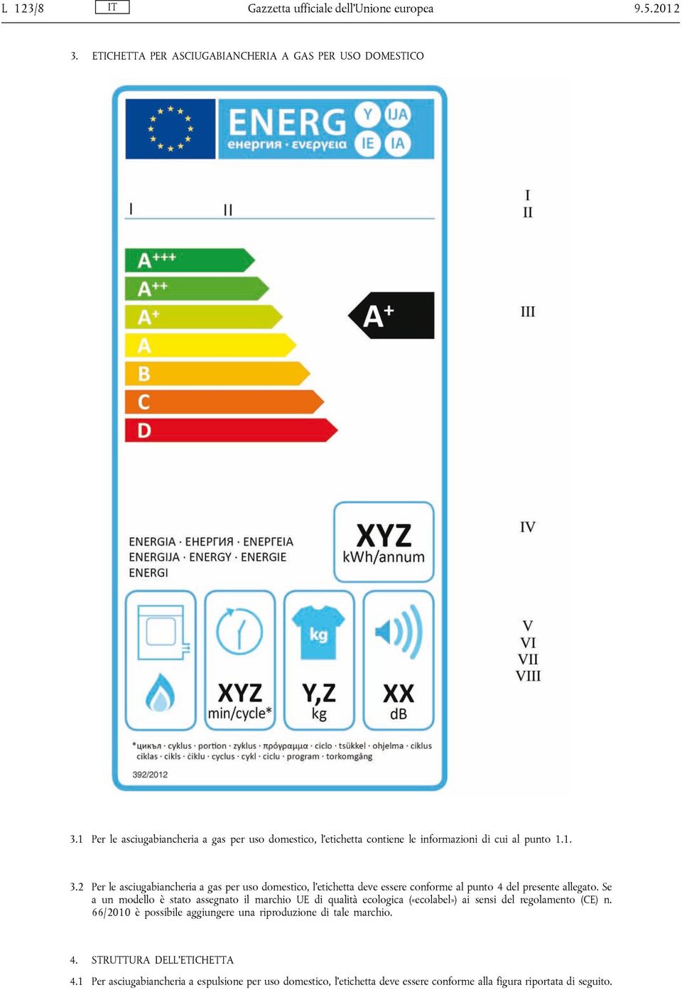 2 Per le asciugabiancheria a gas per uso domestico, l etichetta deve essere conforme al punto 4 del presente allegato.
