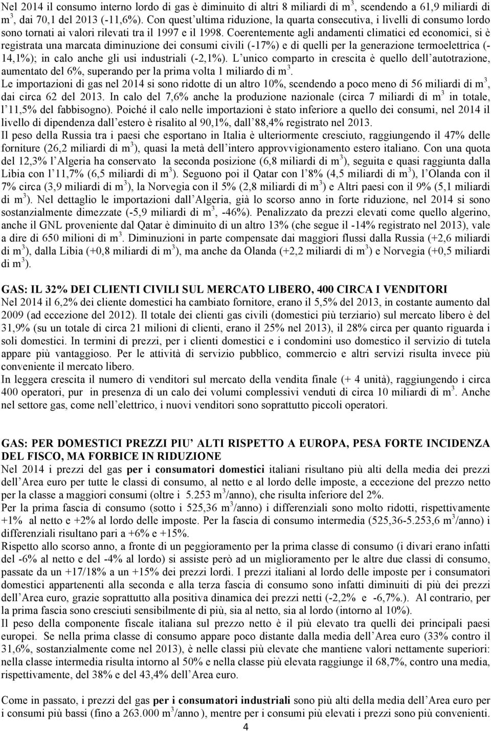 Coerentemente agli andamenti climatici ed economici, si è registrata una marcata diminuzione dei consumi civili (-17%) e di quelli per la generazione termoelettrica (- 14,1%); in calo anche gli usi