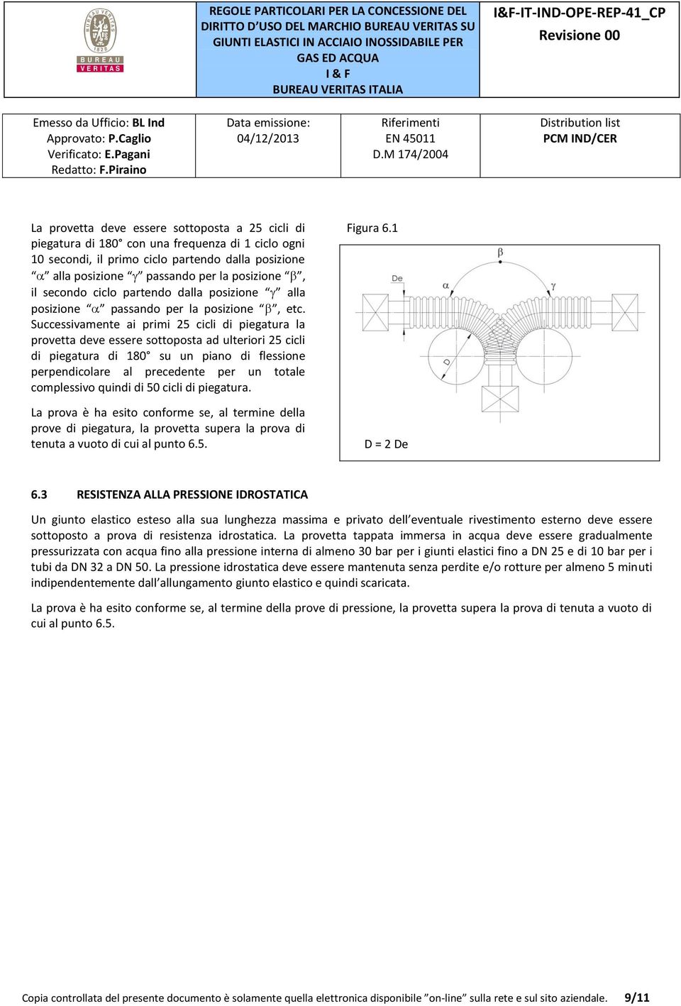 Successivamente ai primi 25 cicli di piegatura la provetta deve essere sottoposta ad ulteriori 25 cicli di piegatura di 180 su un piano di flessione perpendicolare al precedente per un totale