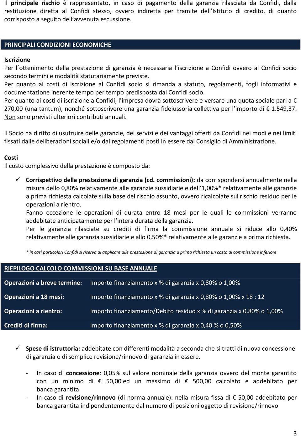 PRINCIPALI CONDIZIONI ECONOMICHE Iscrizione Per l ottenimento della prestazione di garanzia è necessaria l iscrizione a Confidi ovvero al Confidi socio secondo termini e modalità statutariamente