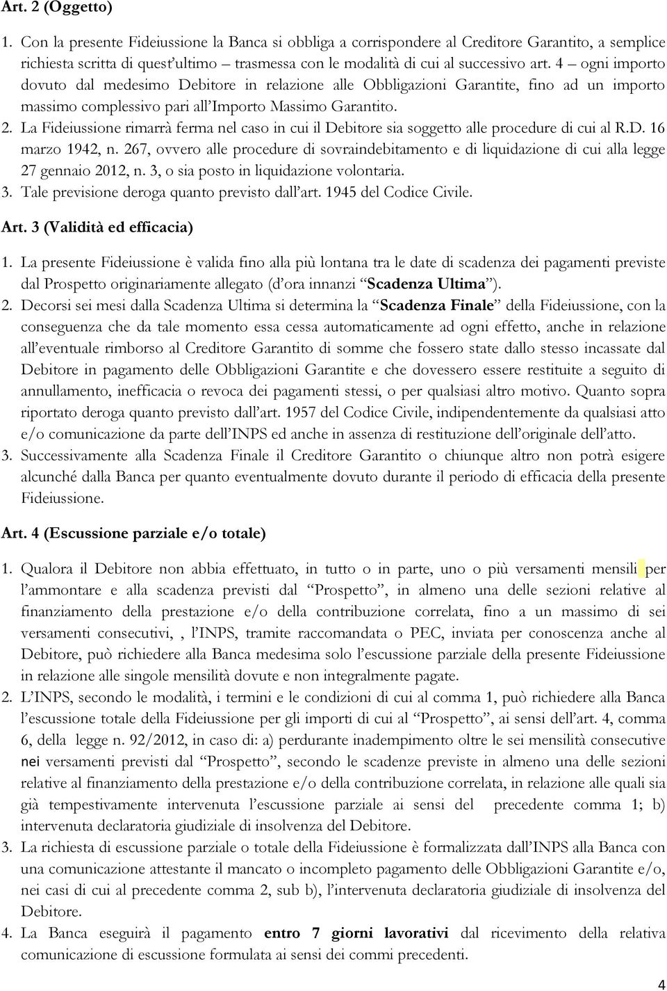 4 ogni importo dovuto dal medesimo Debitore in relazione alle Obbligazioni Garantite, fino ad un importo massimo complessivo pari all Importo Massimo Garantito. 2.