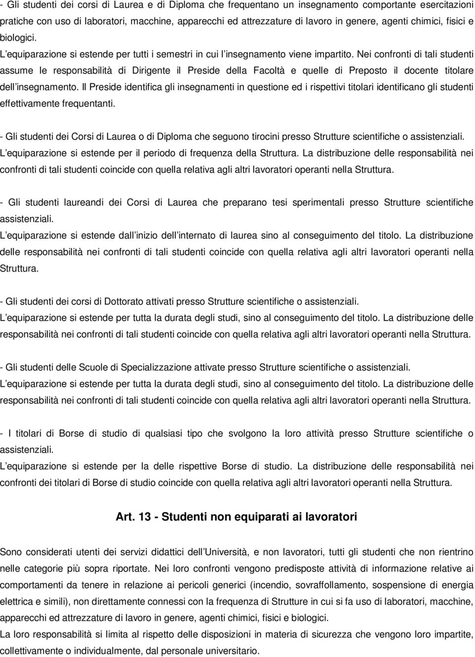 Nei confronti di tali studenti assume le responsabilità di Dirigente il Preside della Facoltà e quelle di Preposto il docente titolare dell insegnamento.