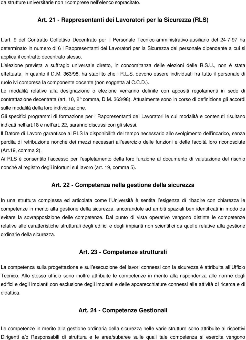 dipendente a cui si applica il contratto decentrato stesso. L elezione prevista a suffragio universale diretto, in concomitanza delle elezioni delle R.S.U., non è stata effettuata, in quanto il D.M.