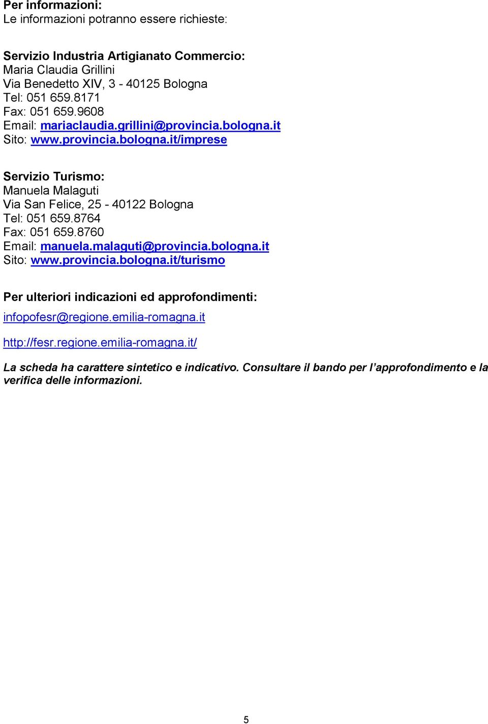 8764 Fax: 051 659.8760 Email: manuela.malaguti@provincia.bologna.it Sito: www.provincia.bologna.it/turismo Per ulteriori indicazioni ed approfondimenti: infopofesr@regione.