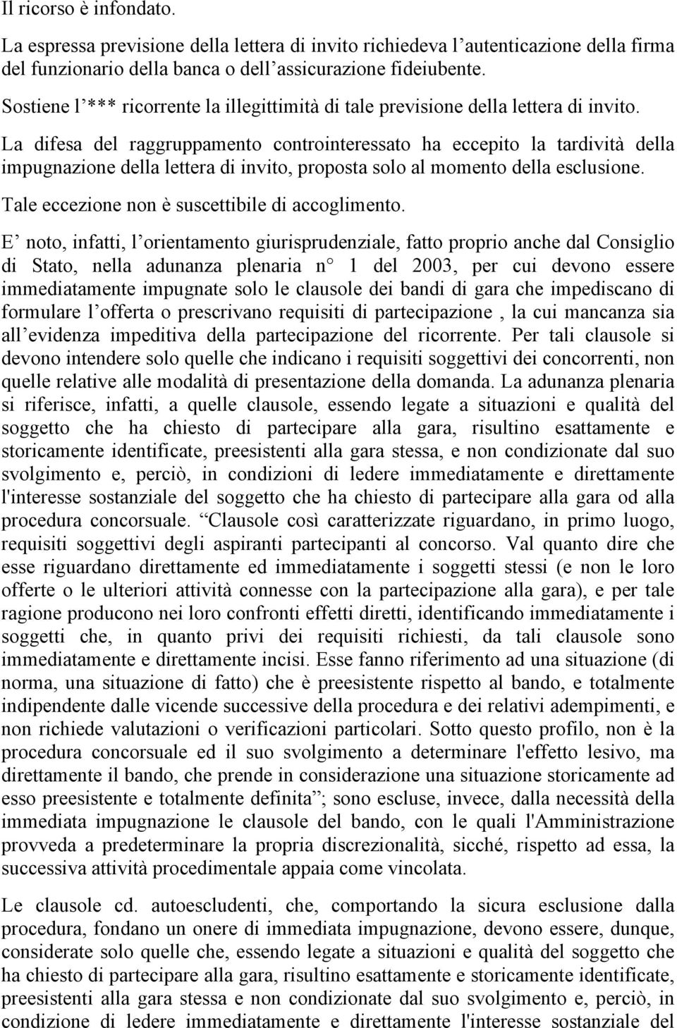 La difesa del raggruppamento controinteressato ha eccepito la tardività della impugnazione della lettera di invito, proposta solo al momento della esclusione.