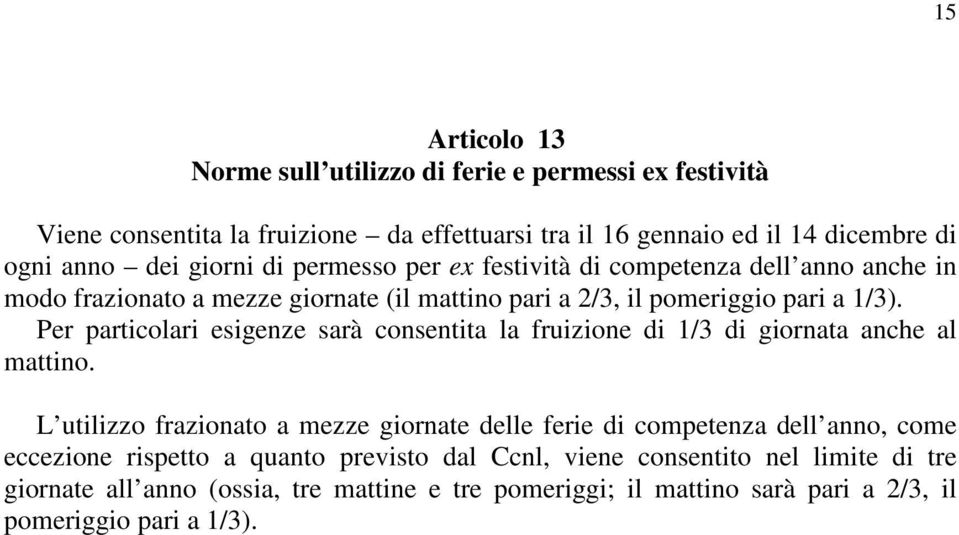 Per particolari esigenze sarà consentita la fruizione di 1/3 di giornata anche al mattino.