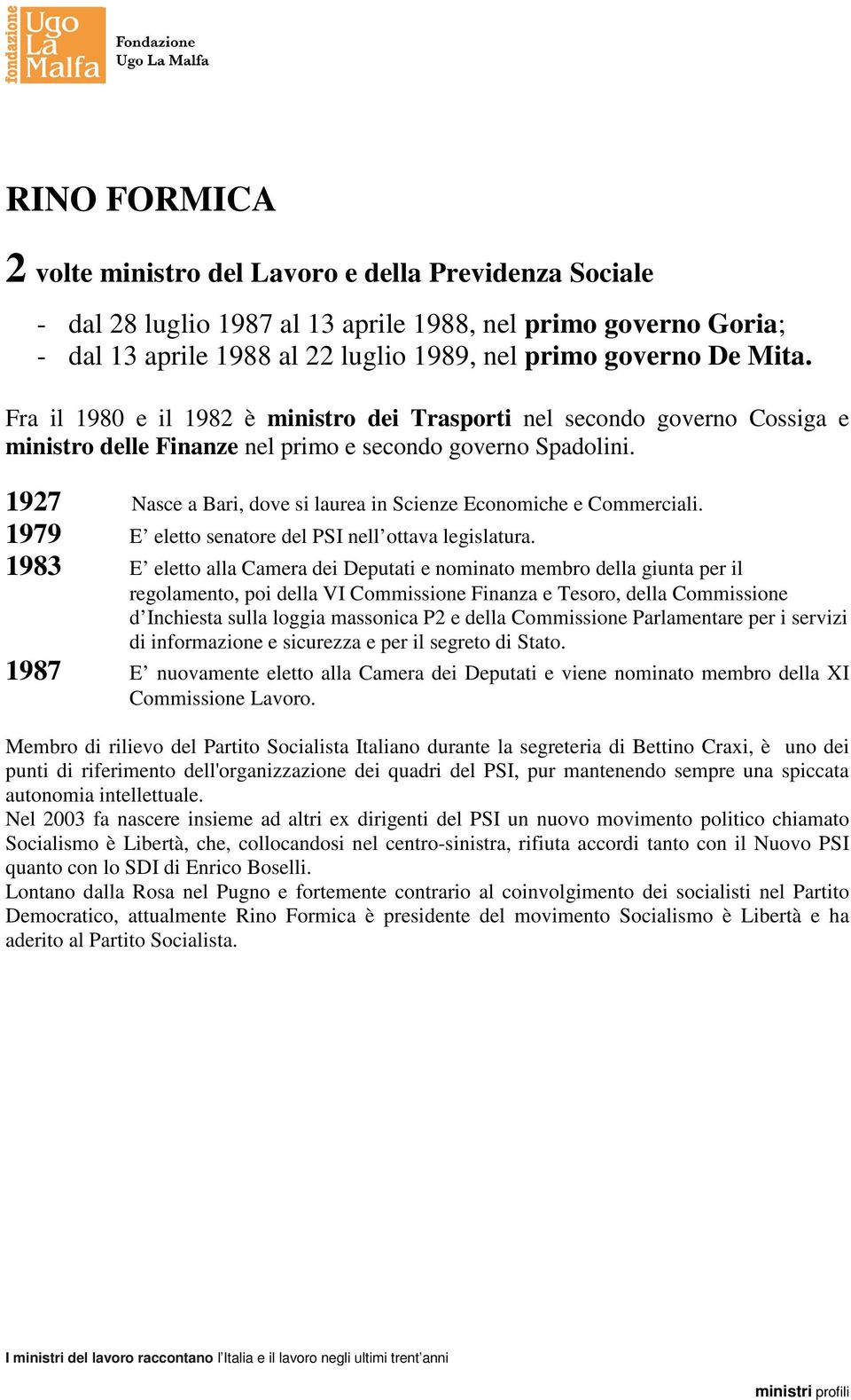 1927 Nasce a Bari, dove si laurea in Scienze Economiche e Commerciali. 1979 E eletto senatore del PSI nell ottava legislatura.