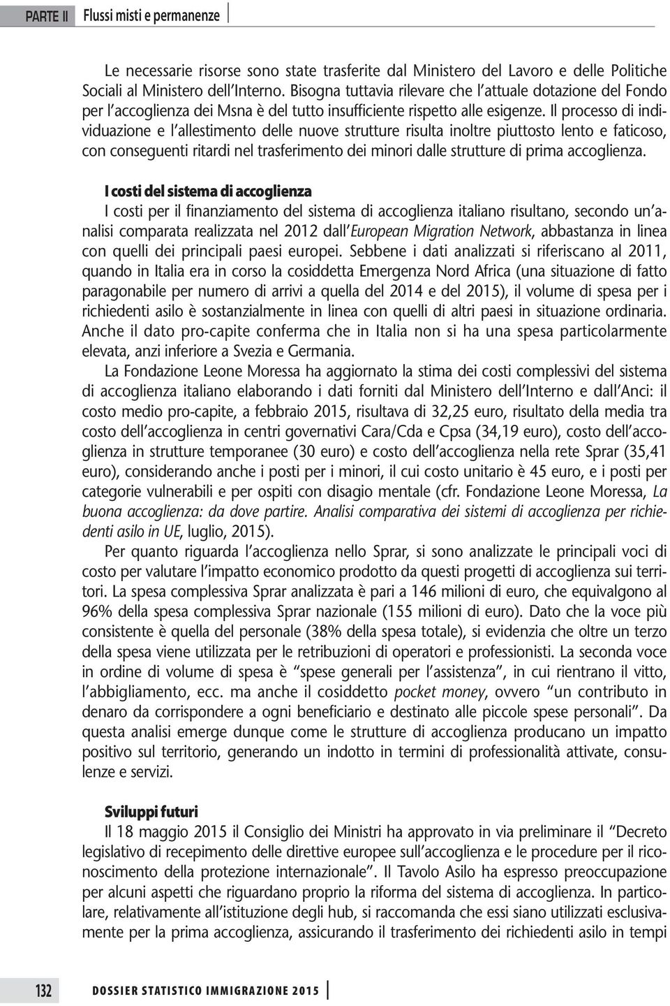 Il processo di individuazione e l allestimento delle nuove strutture risulta inoltre piuttosto lento e faticoso, con conseguenti ritardi nel trasferimento dei minori dalle strutture di prima