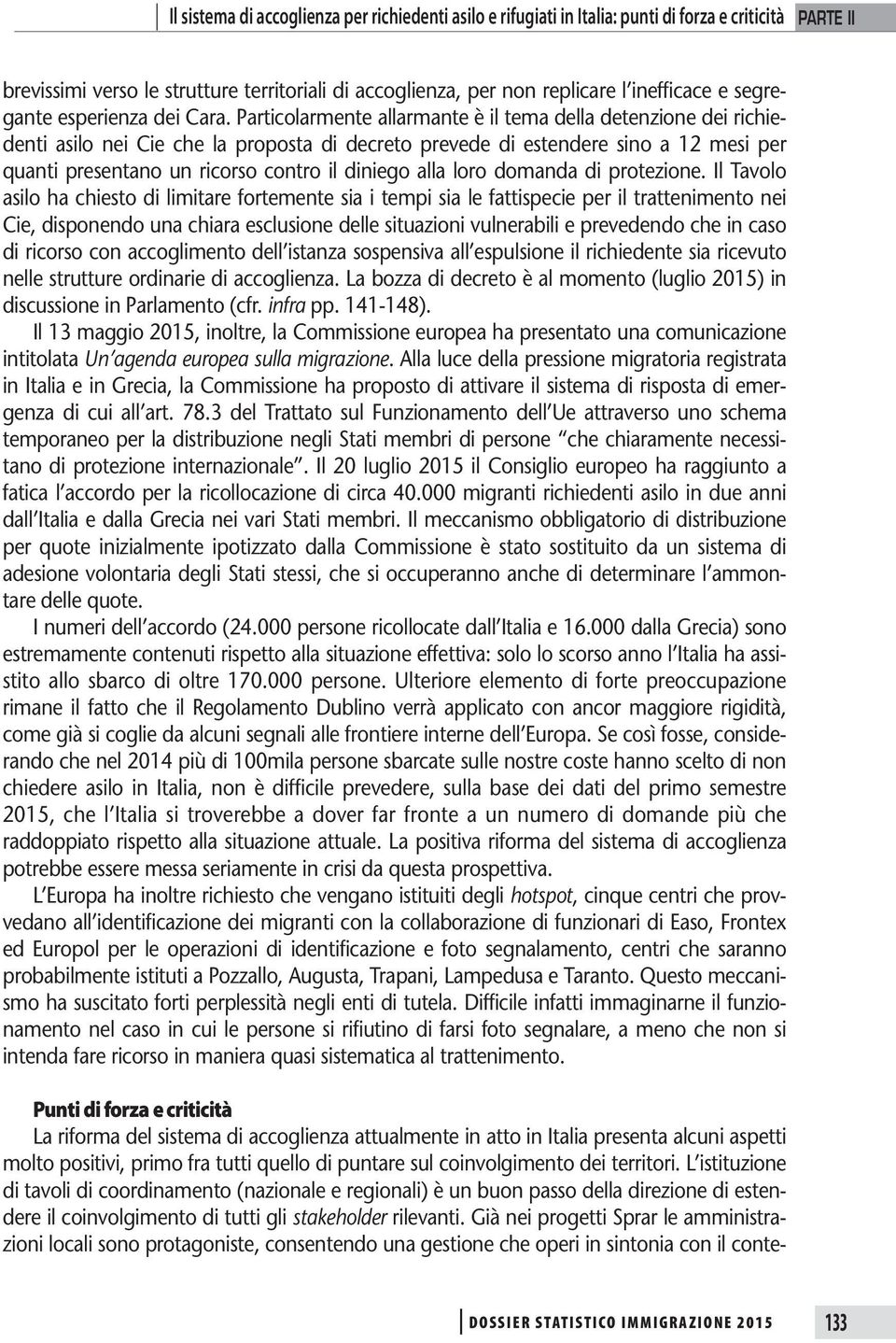 Particolarmente allarmante è il tema della detenzione dei richiedenti asilo nei Cie che la proposta di decreto prevede di estendere sino a 12 mesi per quanti presentano un ricorso contro il diniego