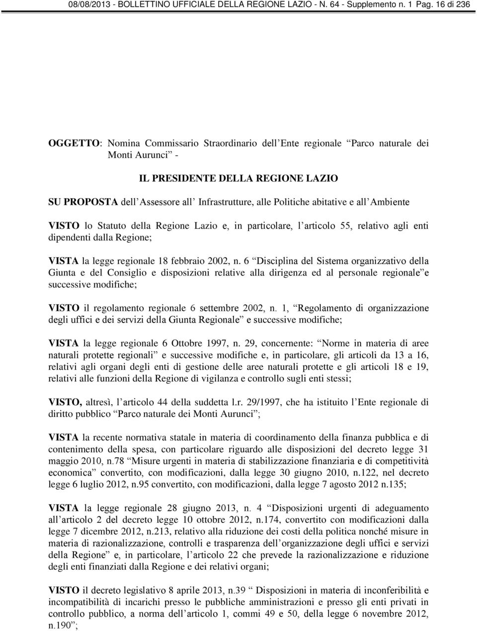 Politiche abitative e all Ambiente VISTO lo Statuto della Regione Lazio e, in particolare, l articolo 55, relativo agli enti dipendenti dalla Regione; VISTA la legge regionale 18 febbraio 2002, n.