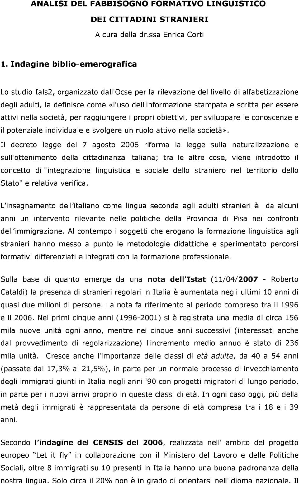 essere attivi nella società, per raggiungere i propri obiettivi, per sviluppare le conoscenze e il potenziale individuale e svolgere un ruolo attivo nella società».