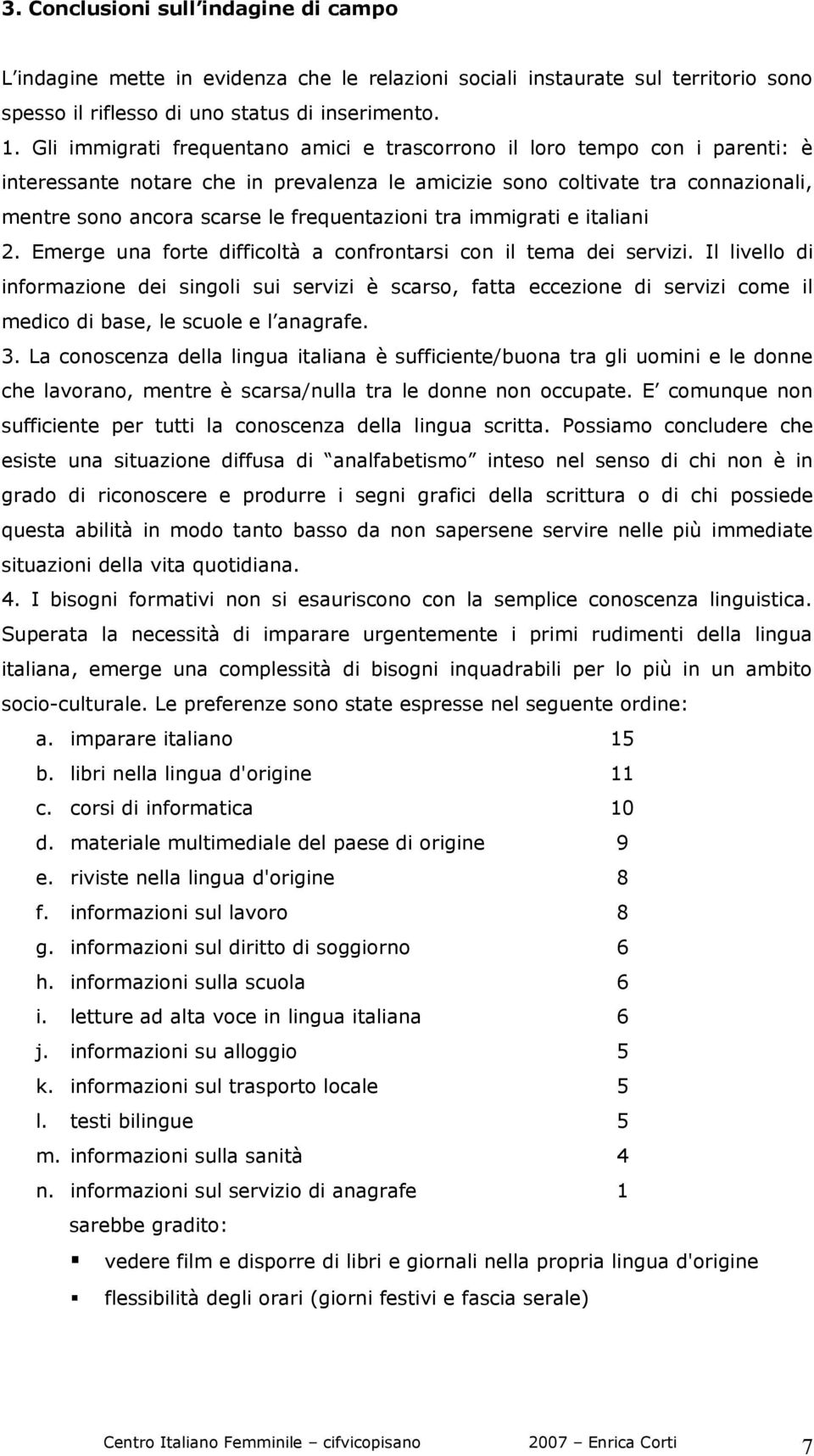 frequentazioni tra immigrati e italiani 2. Emerge una forte difficoltà a confrontarsi con il tema dei servizi.