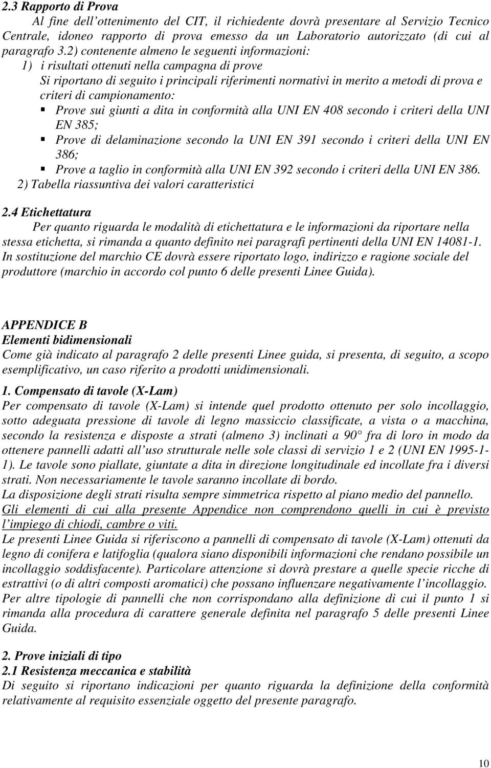 2) contenente almeno le seguenti informazioni: 1) i risultati ottenuti nella campagna di prove Si riportano di seguito i principali riferimenti normativi in merito a metodi di prova e criteri di