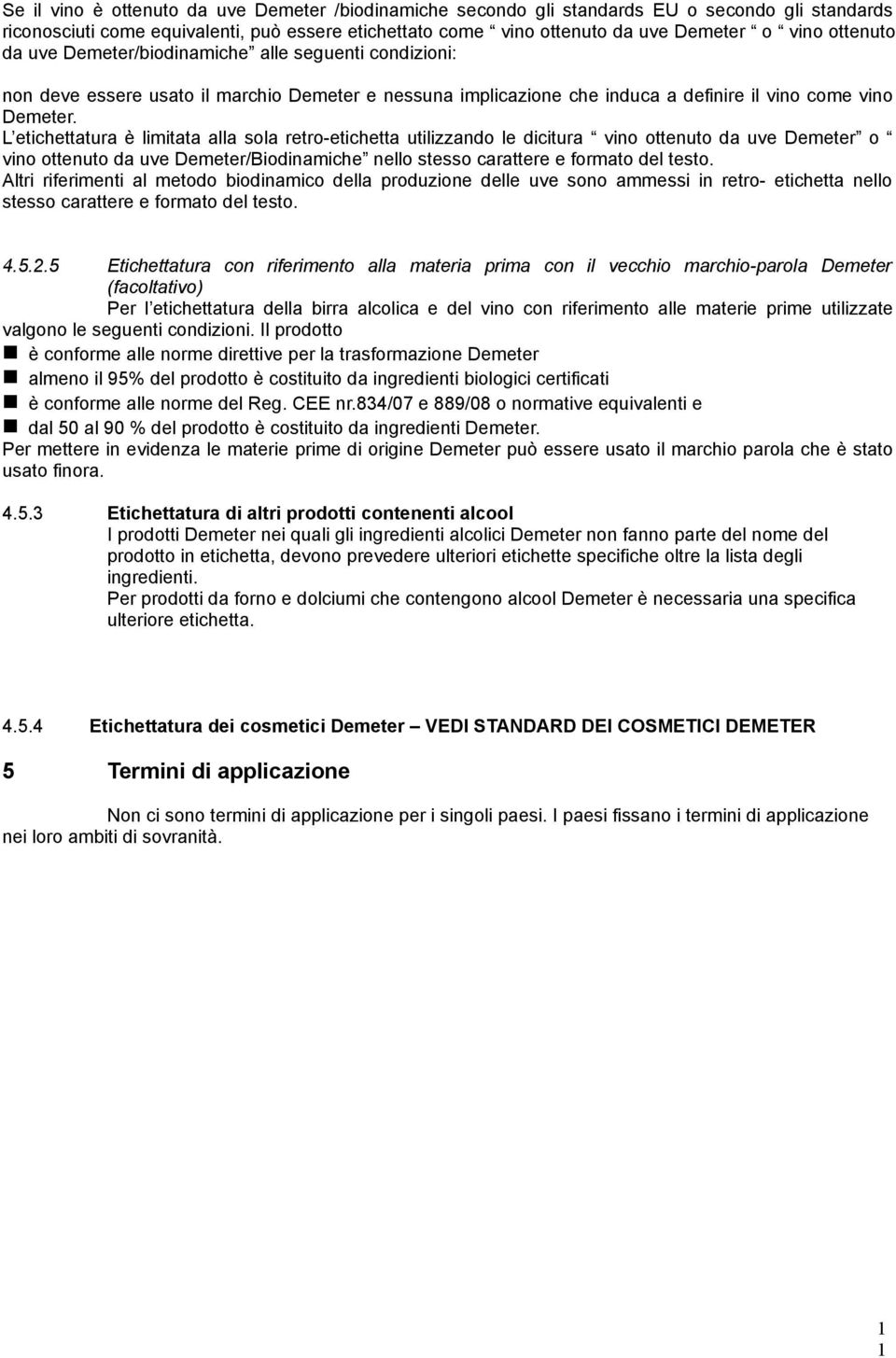 L etichettatura è limitata alla sola retro-etichetta utilizzando le dicitura vino ottenuto da uve o vino ottenuto da uve /Biodinamiche nello stesso carattere e formato del testo.