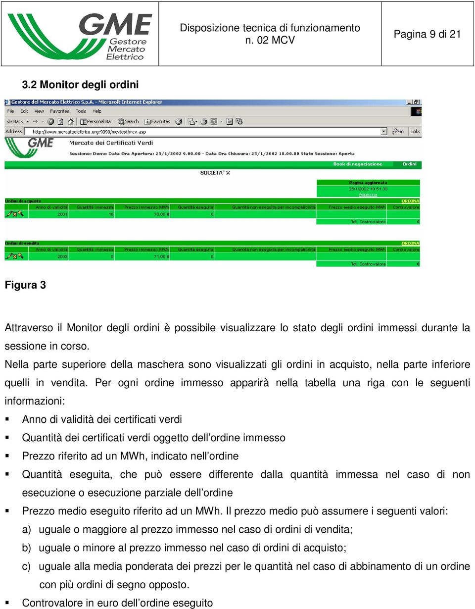 Per ogni ordine immesso apparirà nella tabella una riga con le seguenti informazioni: Anno di validità dei certificati verdi Quantità dei certificati verdi oggetto dell ordine immesso Prezzo riferito