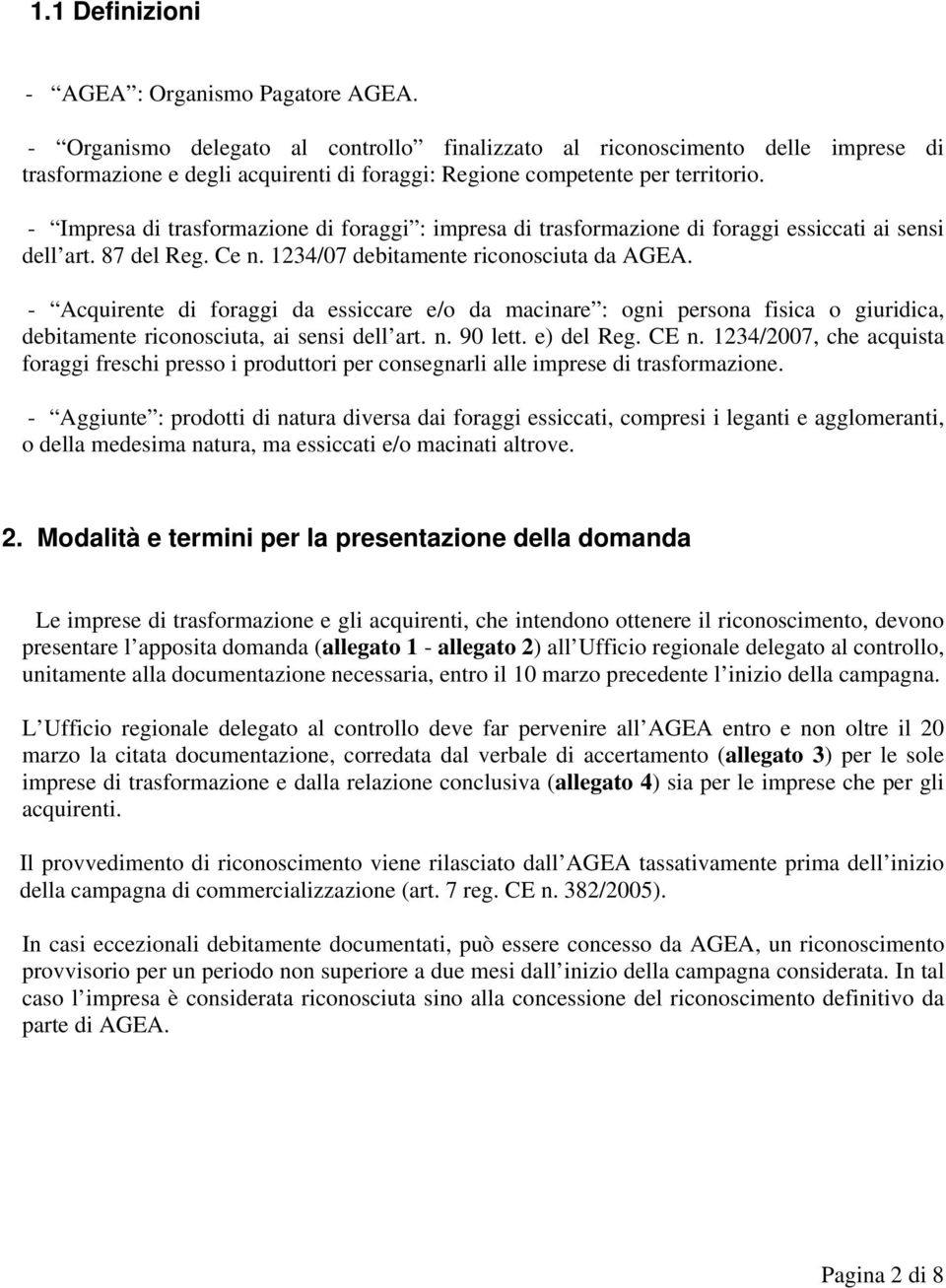 - Impresa di trasformazione di foraggi : impresa di trasformazione di foraggi essiccati ai sensi dell art. 87 del Reg. Ce n. 1234/07 debitamente riconosciuta da AGEA.