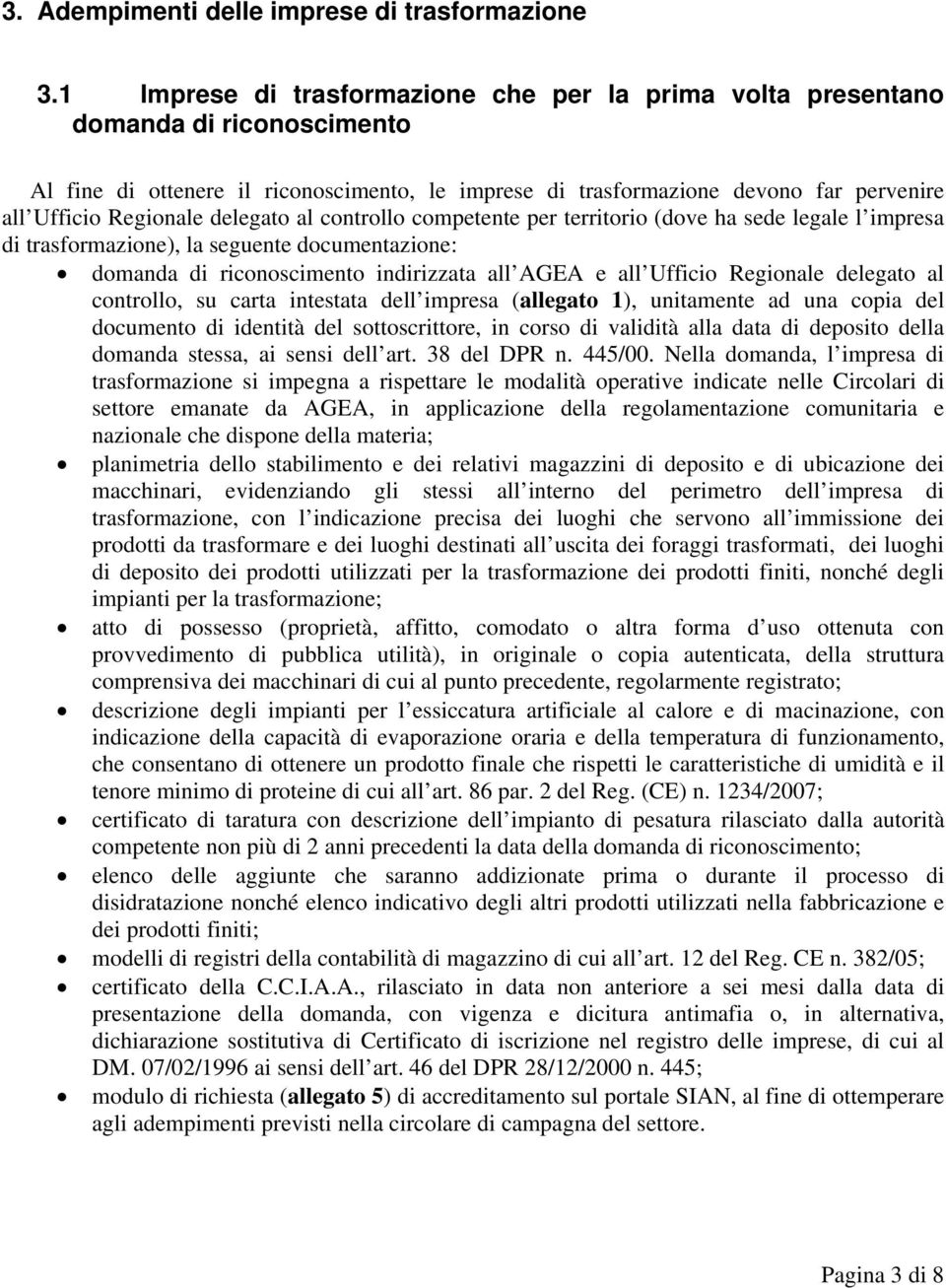 delegato al controllo competente per territorio (dove ha sede legale l impresa di trasformazione), la seguente documentazione: domanda di riconoscimento indirizzata all AGEA e all Ufficio Regionale