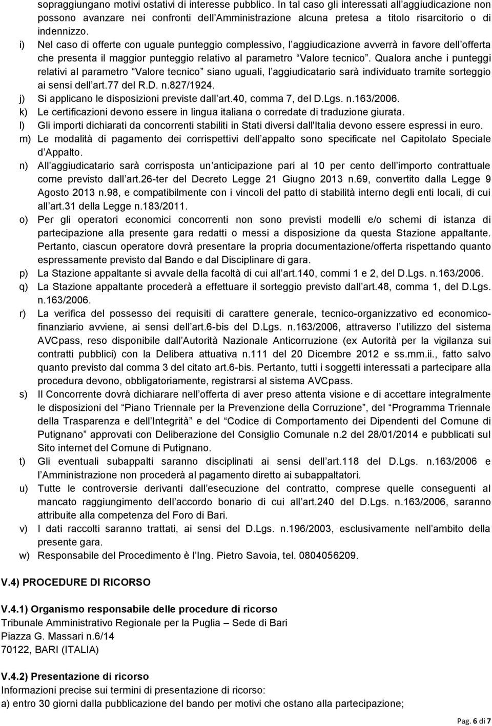 i) Nel caso di offerte con uguale punteggio complessivo, l aggiudicazione avverrà in favore dell offerta che presenta il maggior punteggio relativo al parametro Valore tecnico.