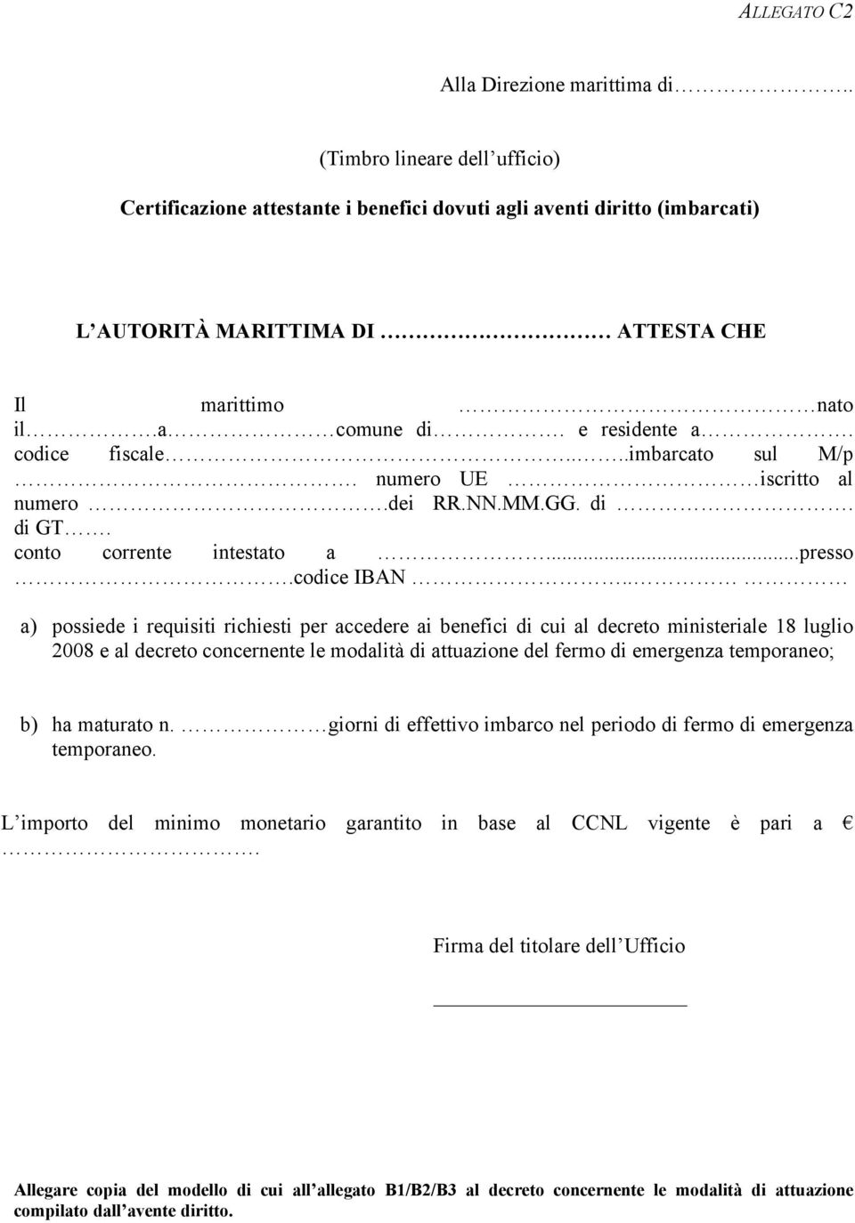 codice fiscale....imbarcato sul M/p. numero UE iscritto al numero.dei RR.NN.MM.GG. di. di GT. conto corrente intestato a...presso.codice IBAN.