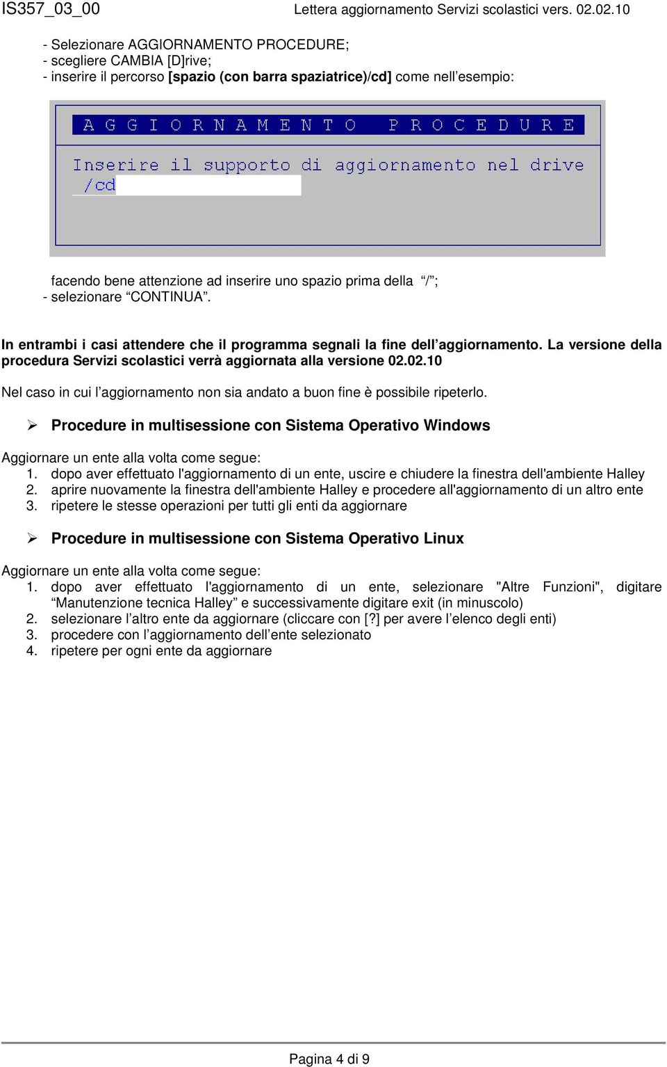 02.10 Nel caso in cui l aggiornamento non sia andato a buon fine è possibile ripeterlo. Procedure in multisessione con Sistema Operativo Windows Aggiornare un ente alla volta come segue: 1.