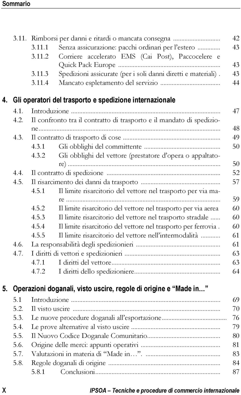 .. 47 4.2. Il confronto tra il contratto di trasporto e il mandato di spedizione... 48 4.3. Il contratto di trasporto di cose... 49 4.3.1 Gli obblighi del committente... 50 4.3.2 Gli obblighi del vettore (prestatore d opera o appaltatore).