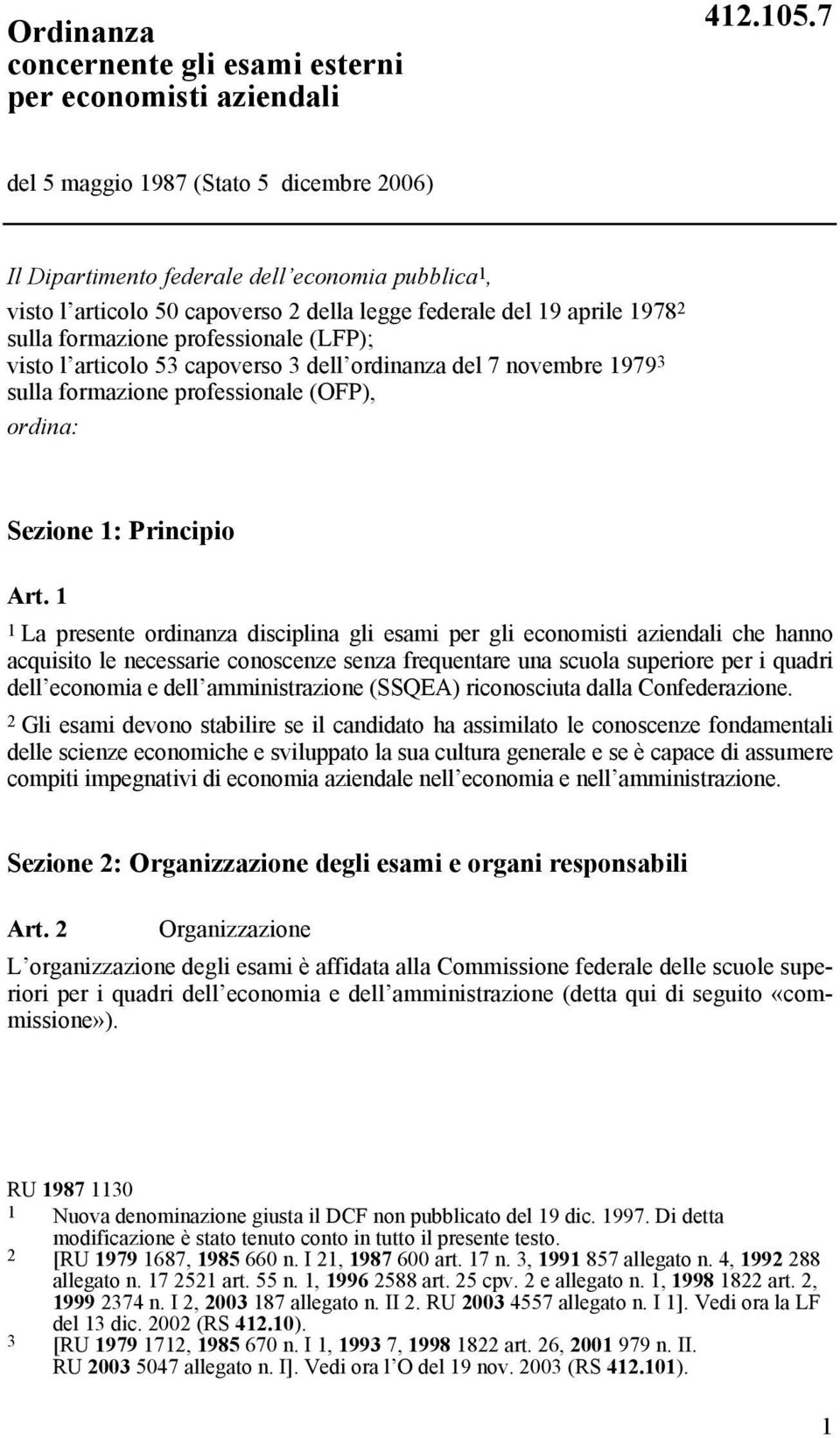 (LFP); visto l articolo 53 capoverso 3 dell ordinanza del 7 novembre 1979 3 sulla formazione professionale (OFP), ordina: Sezione 1: Principio Art.