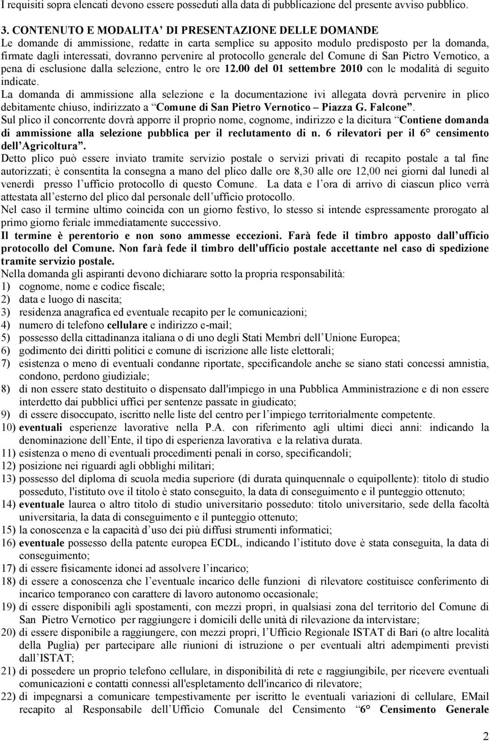 protocollo generale del Comune di San Pietro Vernotico, a pena di esclusione dalla selezione, entro le ore 12.00 del 01 settembre 2010 con le modalità di seguito indicate.