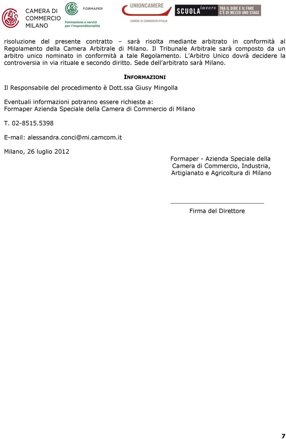 Sede dell arbitrato sarà Milano. INFORMAZIONI Il Responsabile del procedimento è Dott.