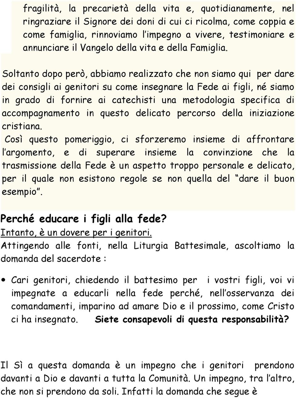 Soltanto dopo però, abbiamo realizzato che non siamo qui per dare dei consigli ai genitori su come insegnare la Fede ai figli, né siamo in grado di fornire ai catechisti una metodologia specifica di