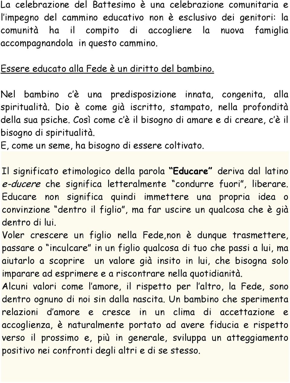 Dio è come già iscritto, stampato, nella profondità della sua psiche. Così come c è il bisogno di amare e di creare, c è il bisogno di spiritualità. E, come un seme, ha bisogno di essere coltivato.