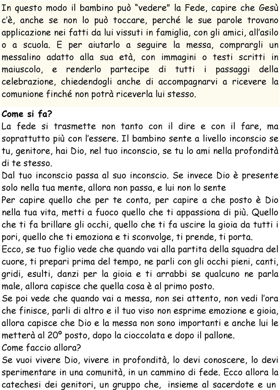 E per aiutarlo a seguire la messa, comprargli un messalino adatto alla sua età, con immagini o testi scritti in maiuscolo, e renderlo partecipe di tutti i passaggi della celebrazione, chiedendogli