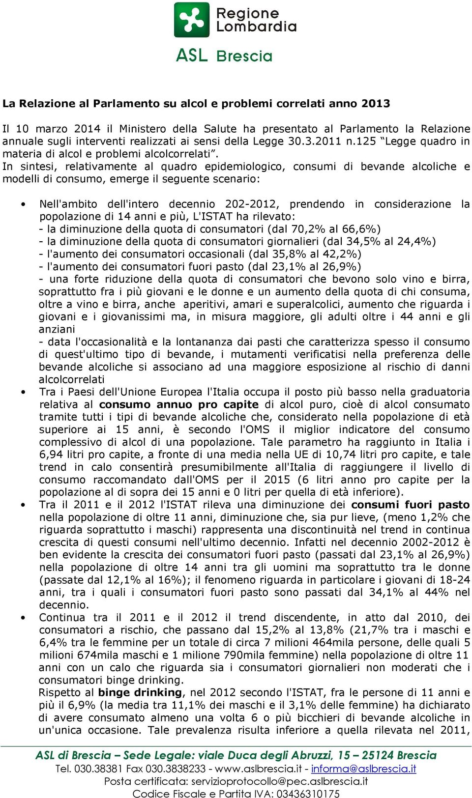 In sintesi, relativamente al quadro epidemiologico, consumi di bevande alcoliche e modelli di consumo, emerge il seguente scenario: Nell'ambito dell'intero decennio 202-2012, prendendo in