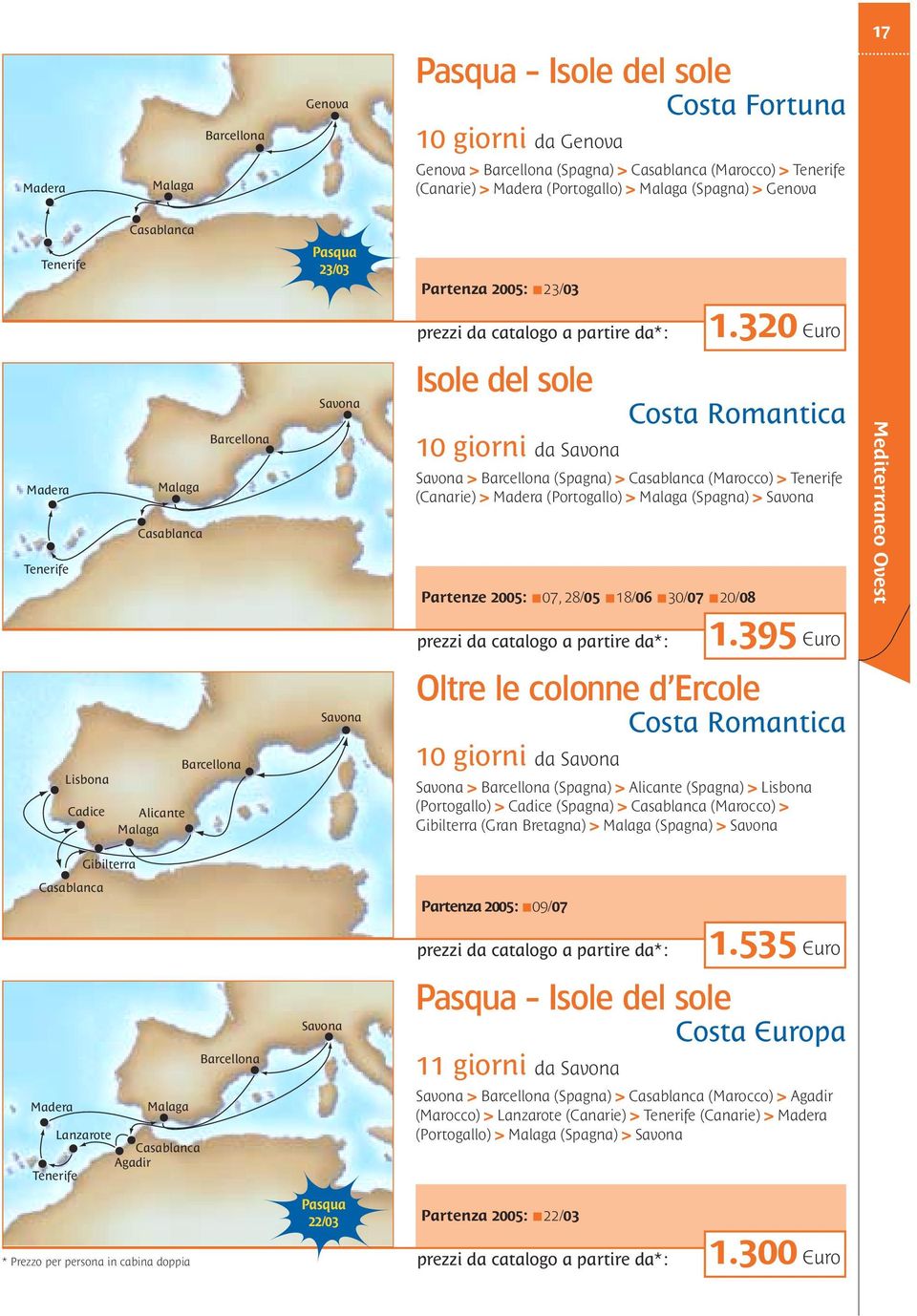 320 Euro Madera Tenerife Barcellona Malaga Casablanca Isole del sole 10 giorni da Costa Romantica > Barcellona (Spagna) > Casablanca (Marocco) > Tenerife (Canarie) > Madera (Portogallo) > Malaga