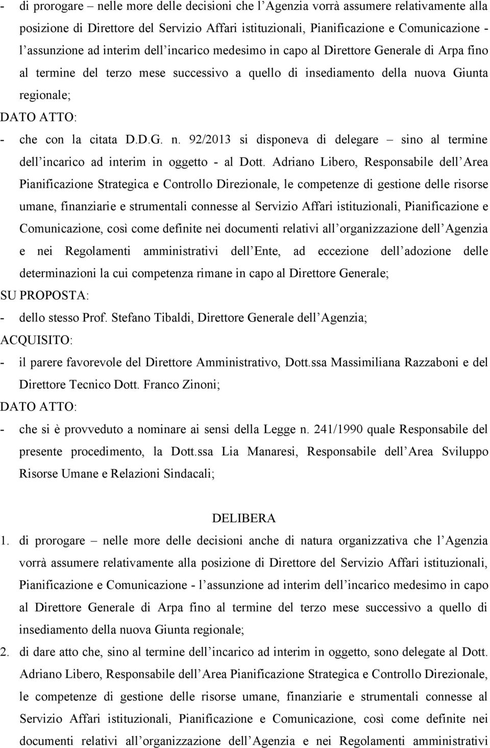 ova Giunta regionale; - che con la citata D.D.G. n. 92/2013 si disponeva di delegare sino al termine dell incarico ad interim in oggetto - al Dott.