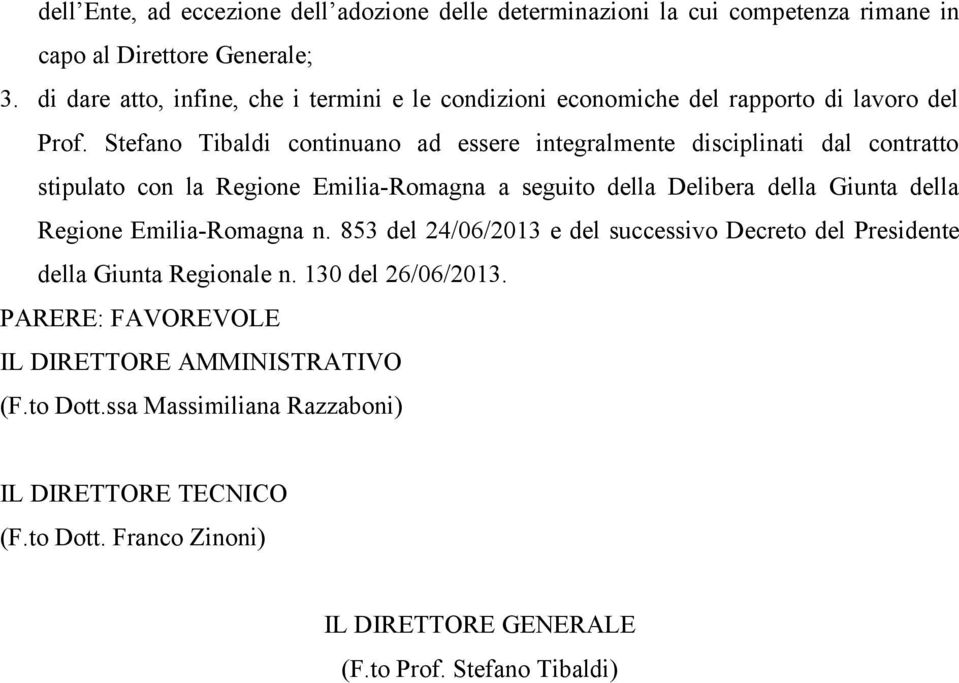 Stefano Tibaldi continuano ad essere integralmente disciplinati dal contratto stipulato con la Regione Emilia-Romagna a seguito della Delibera della Giunta della Regione