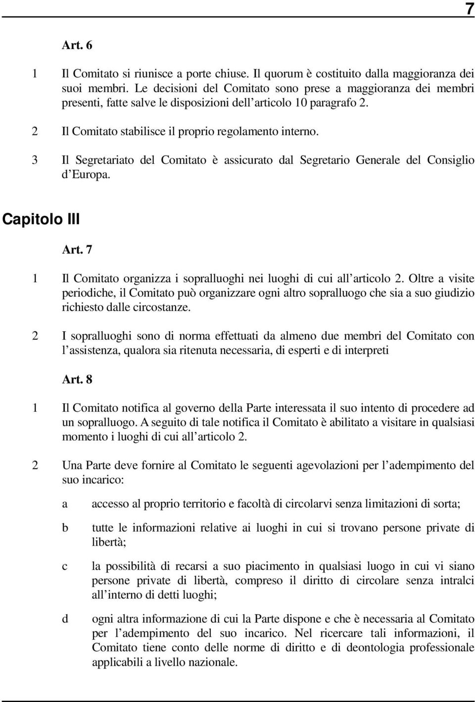 3 Il Segretariato del Comitato è assicurato dal Segretario Generale del Consiglio d Europa. Capitolo III Art. 7 1 Il Comitato organizza i sopralluoghi nei luoghi di cui all articolo 2.