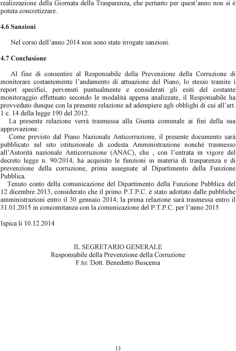 7 Conclusione Al fine di consentire al Responsabile della Prevenzione della Corruzione di monitorare costantemente l andamento di attuazione del Piano, lo stesso tramite i report specifici, pervenuti