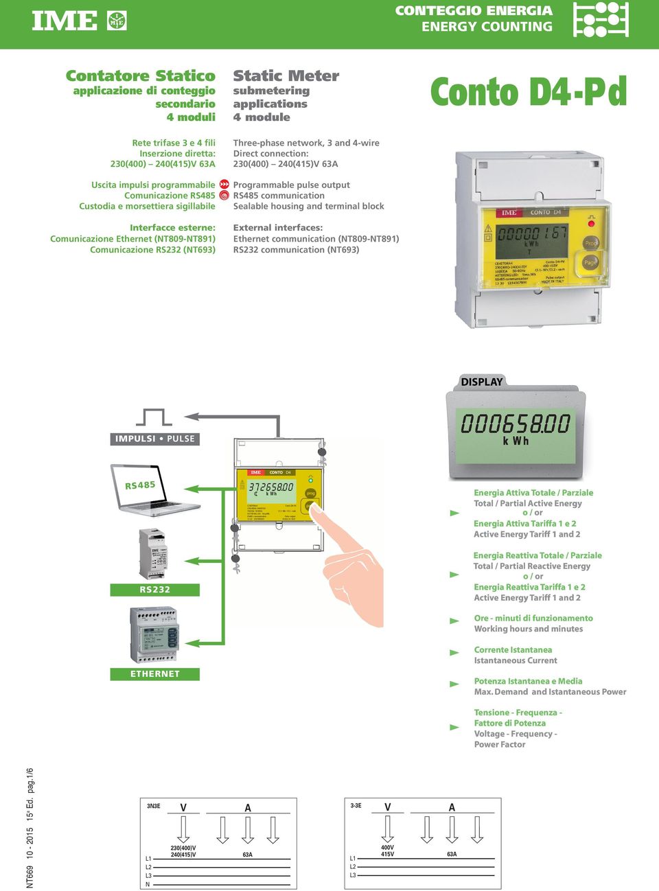 output RS485 communication Sealable housing and terminal block Conto D4-Pd Interfacce esterne: Comunicazione Ethernet (NT809-NT891) Comunicazione RS232 (NT693) External interfaces: Ethernet