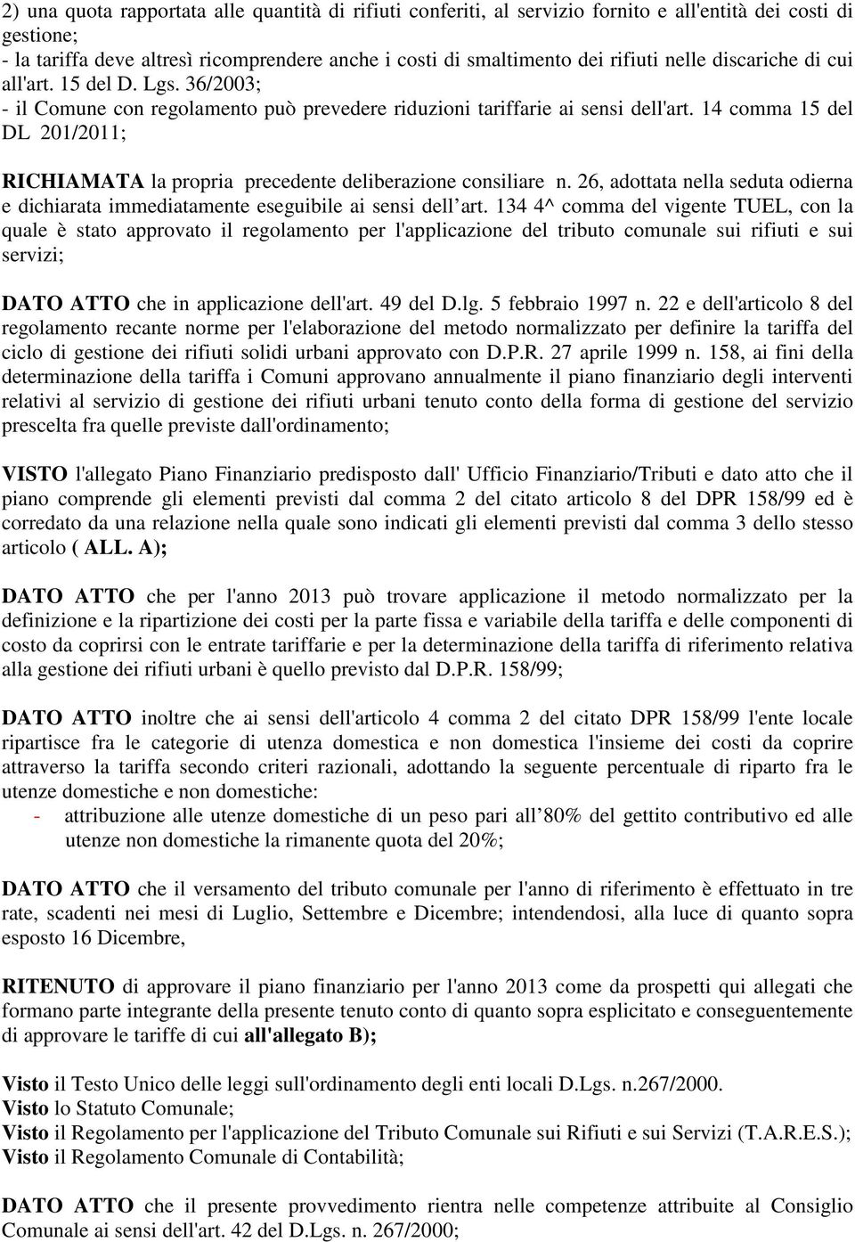 14 comma 15 del DL 201/2011; RICHIAMATA la propria precedente deliberazione consiliare n. 26, adottata nella seduta odierna e dichiarata immediatamente eseguibile ai sensi dell art.