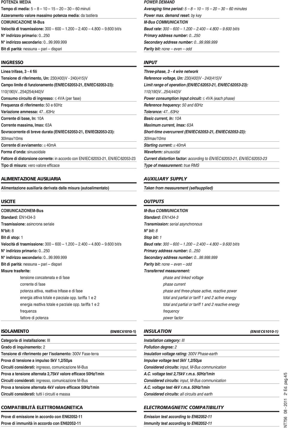 demand reset: by key M-Bus COMMUNICATION Baud rate: 300 600.200 2.400 4.800 9.600 bit/s Primary address number: 0...250 Secondary address number: 0...99.999.