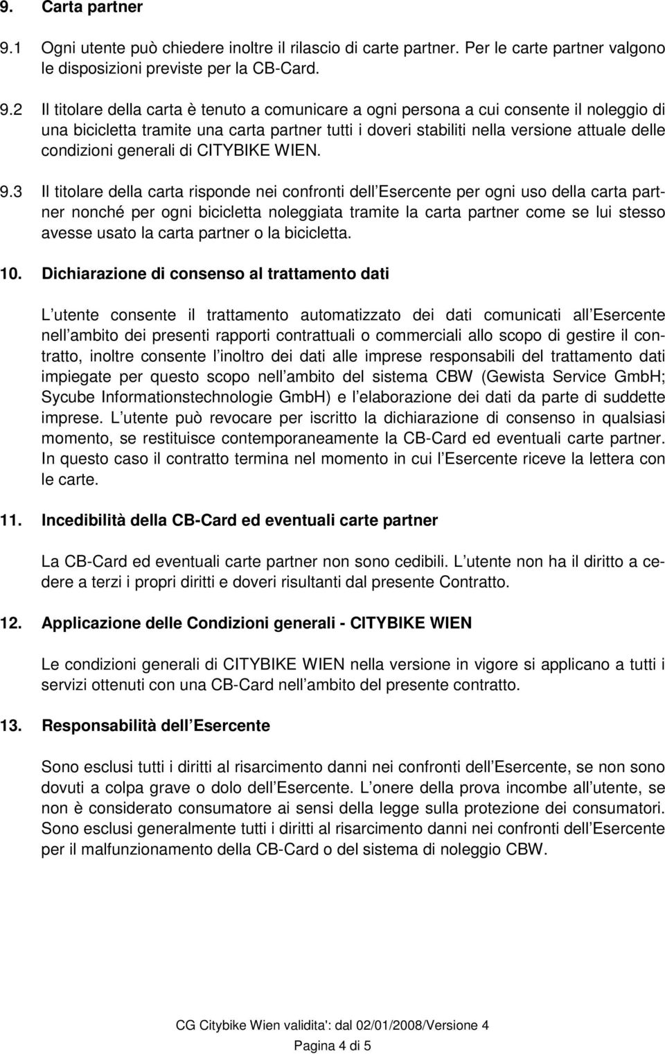 2 Il titolare della carta è tenuto a comunicare a ogni persona a cui consente il noleggio di una bicicletta tramite una carta partner tutti i doveri stabiliti nella versione attuale delle condizioni