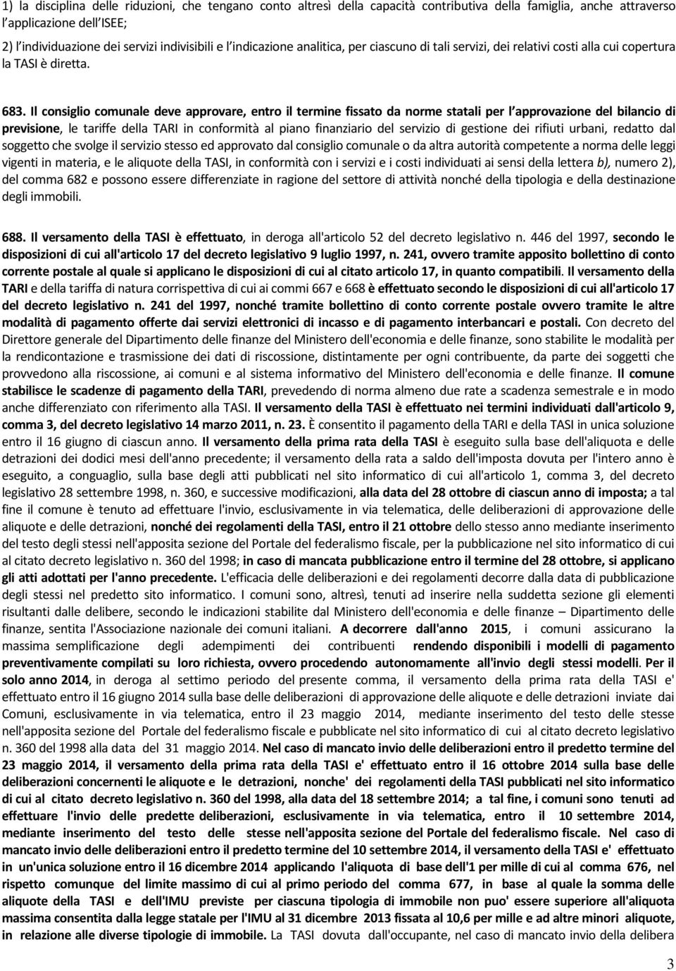 Il consiglio comunale deve approvare, entro il termine fissato da norme statali per l approvazione del bilancio di previsione, le tariffe della TARI in conformità al piano finanziario del servizio di