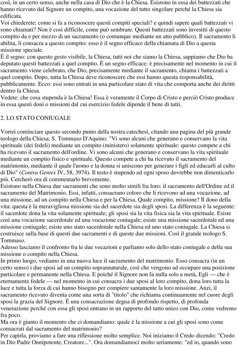 Voi chiederete: come si fa a riconoscere questi compiti speciali? e quindi sapere quali battezzati vi sono chiamati? Non è così difficile, come può sembrare.