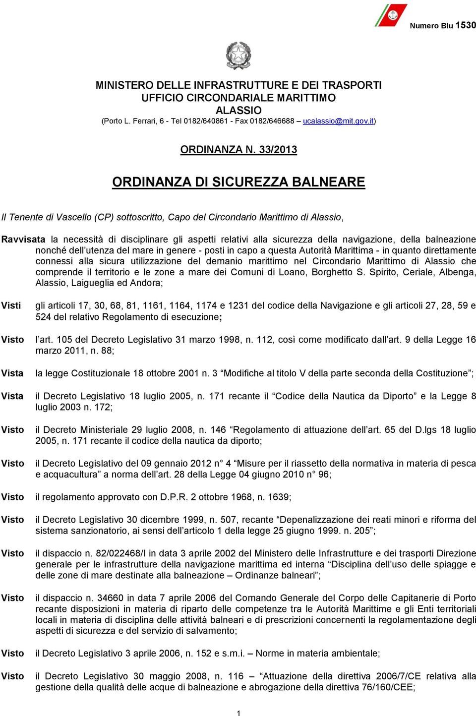 della navigazione, della balneazione nonché dell utenza del mare in genere - posti in capo a questa Autorità Marittima - in quanto direttamente connessi alla sicura utilizzazione del demanio