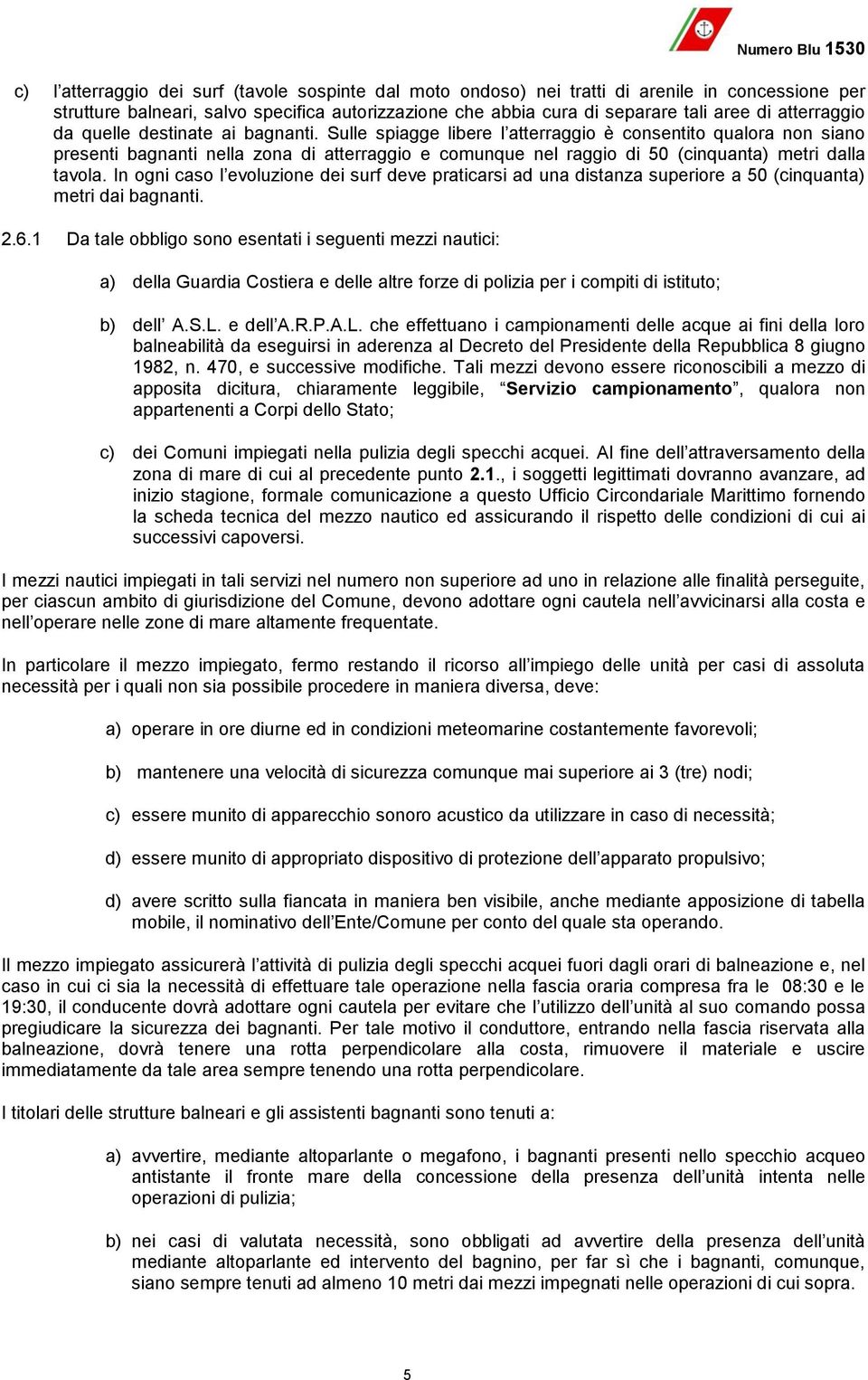 Sulle spiagge libere l atterraggio è consentito qualora non siano presenti bagnanti nella zona di atterraggio e comunque nel raggio di 50 (cinquanta) metri dalla tavola.