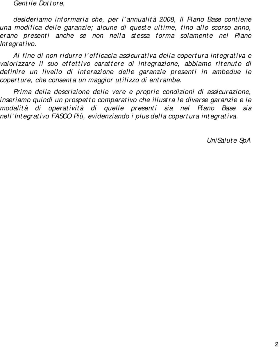 Al fine di non ridurre l efficacia assicurativa della copertura integrativa e valorizzare il suo effettivo carattere di integrazione, abbiamo ritenuto di definire un livello di interazione delle