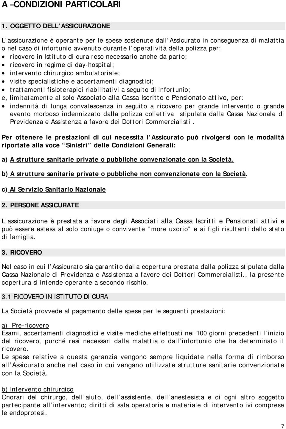 ricovero in Istituto di cura reso necessario anche da parto; ricovero in regime di day-hospital; intervento chirurgico ambulatoriale; visite specialistiche e accertamenti diagnostici; trattamenti