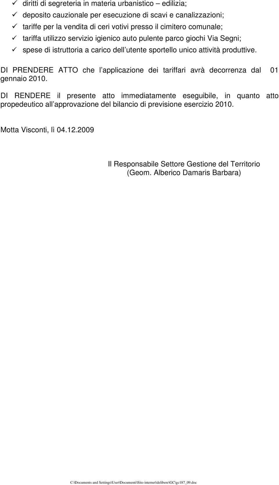 DI PRENDERE ATTO che l applicazione dei tariffari avrà decorrenza dal 01 gennaio 2010.