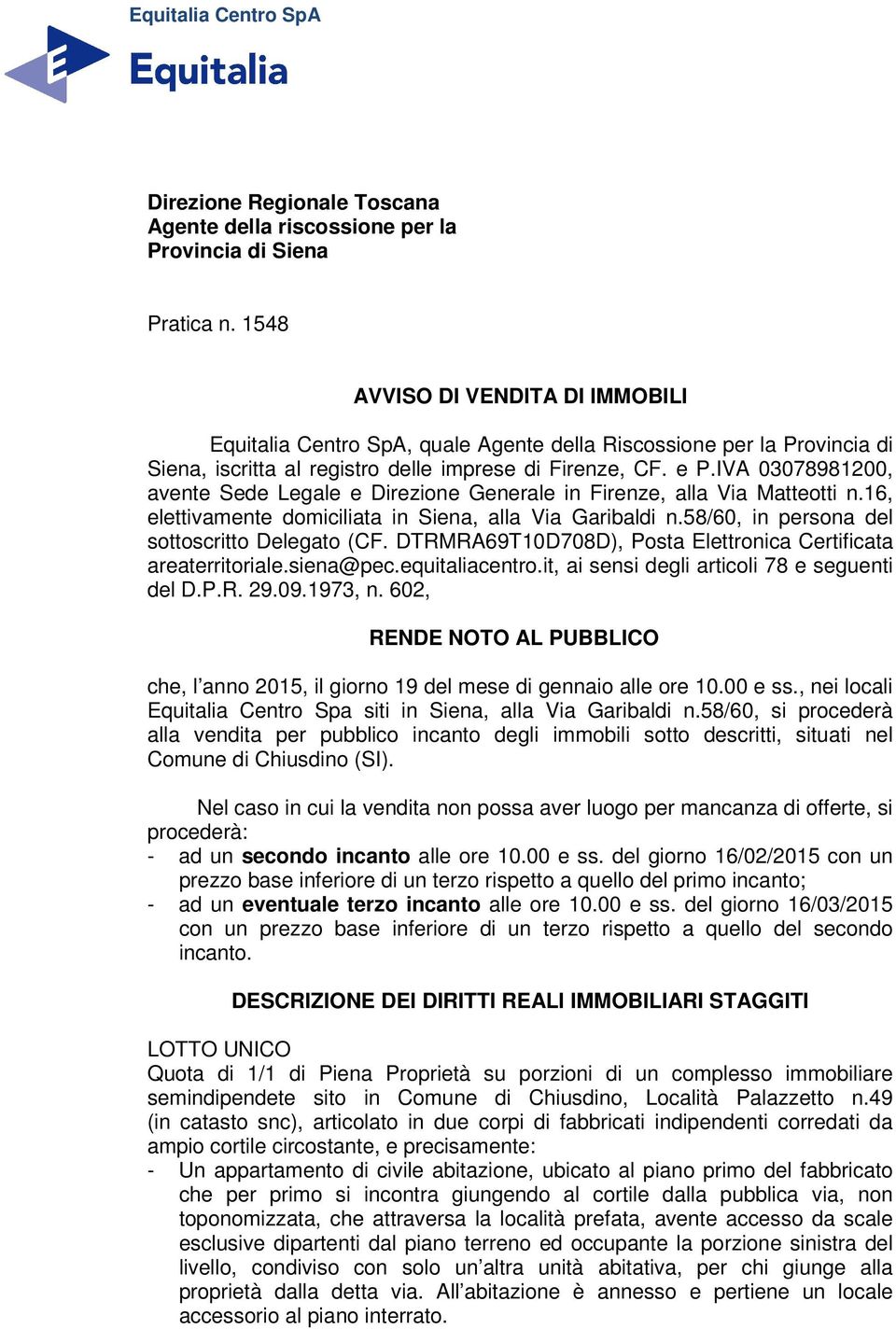 IVA 03078981200, avente Sede Legale e Direzione Generale in Firenze, alla Via Matteotti n.16, elettivamente domiciliata in Siena, alla Via Garibaldi n.58/60, in persona del sottoscritto Delegato (CF.