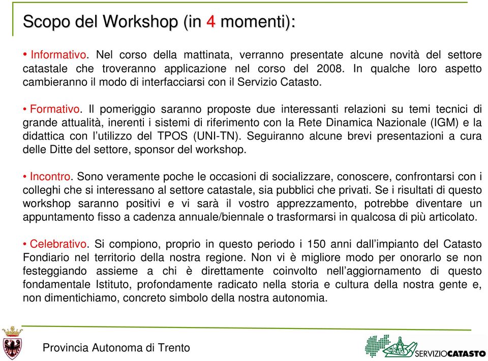 Il pomeriggio saranno proposte due interessanti relazioni su temi tecnici di grande attualità, inerenti i sistemi di riferimento con la Rete Dinamica Nazionale (IGM) e la didattica con l utilizzo del